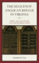 The Huguenot-Anglican refuge in Virginia : empire, land, and religion in the Rappahannock region /