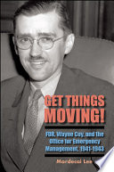 Get things moving! : FDR, Wayne Coy, and the Office for Emergency Management, 1941-1943 /