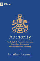 Authority : how godly rule protects the vulnerable, strengthens communities, and promotes human flourishing /