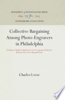 Collective bargaining among photo-engravers in Philadelphia ordinary methods applied to an occupation which is both an art and a manual trade,