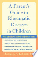 A parent's guide to rheumatic diseases in children /