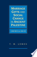 Marriage gifts and social change in ancient Palestine, 1200 BCE to 200 CE /