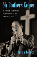 My brother's keeper : George McGovern and progressive Christianity /