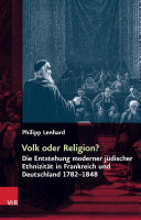Volk oder religion? : die entstehung moderner judischer Ethnizitat in Frankreich und Deutschland 1782-1848 /