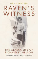 Raven's witness : the Alaska life of Richard K. Nelson /