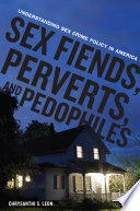 Sex fiends, perverts, and pedophiles : understanding sex crime policy in America /