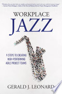 Workplace Jazz : How to IMPROVISE-9 Steps to Creating High-Performing Agile Project Teams.