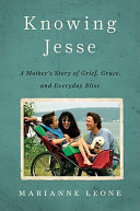 Knowing Jesse : a mother's story of grief, grace, and everyday bliss /