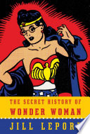 The Secret History of Wonder Woman /