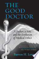 Good doctor : a father, a son, and the evolution of medical ethics.