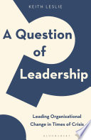 A question of leadership : leading organizational change in times of crisis /