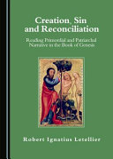 Creation, sin and reconciliation : reading primordial and patriarchal narrative in the Book of Genesis /