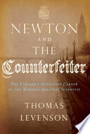 Newton and the counterfeiter : the unknown detective career of the world's greatest scientist /