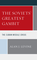 The Soviets' greatest gambit : the Cuban missile crisis /