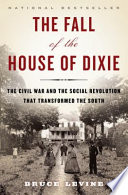 The fall of the house of Dixie : the Civil War and the social revolution that transformed the South /