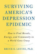 Surviving America's depression epidemic : how to find morale, energy, and community in a world gone crazy /