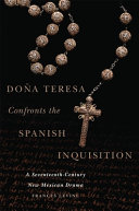 Doña Teresa confronts the Spanish Inquisition : a seventeenth-century New Mexican drama /