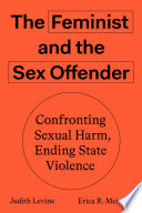 The feminist and the sex offender : confronting sexual harm, ending state violence /