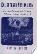 Enlightened nationalism : the transformation of Prussian political culture, 1806-1848 /