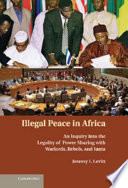 Illegal peace in Africa : an inquiry into the legality of power-sharing with African warlords, rebels, and junta /