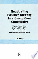 Negotiating positive identity in a group care community : reclaiming uprooted youth /