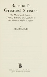 Baseball's greatest streaks : the highs and lows of teams, pitchers, and hitters in the modern Major Leagues /