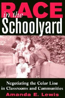Race in the schoolyard : negotiating the color line in classrooms and communities  /