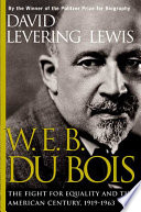 W.E.B. Du Bois : the fight for equality and the American century, 1919-1963 /