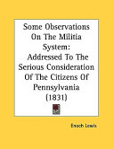 Some observations on the militia system : addressed to the serious consideration of the citizens of Pennsylvania /