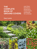 The complete book of ground covers : 4000 plants that reduce maintenance, control erosion, and beautify the landscape /