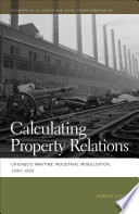 Calculating property relations : Chicago's wartime industrial mobilization, 1940-1950 /