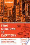 From Chinatown to every town : how Chinese immigrants have expanded the restaurant business in the United States /