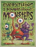 Everything I know about monsters : a collection of made-up facts, educated guesses, and silly pictures about creatures of creepiness /