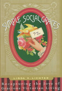 Simple social graces : the lost art of gracious Victorian living /