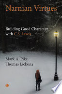 Narnian Virtues Building Good Character with C. S. Lewis.