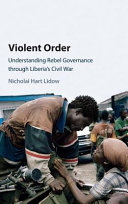 Violent order : understanding rebel governance through Liberia's civil war /