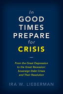 In good times prepare for crisis : from the great depression to the great recession : sovereign debt crises and their resolution /