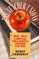 The teacher unions : how they sabotage educational reform and why /