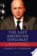 The last American diplomat John D. Negroponte and the changing face of American diplomacy /