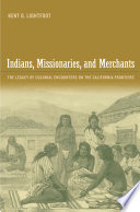 Indians, Missionaries and Merchants : the Legacy of Colonial Encounters on the California Frontiers.