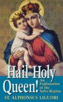 Hail Holy Queen : an explanation of the Salve Regina and the role of the Blessed Mother in our salvation /
