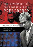 Controversies of the George W. Bush presidency : pro and con documents /