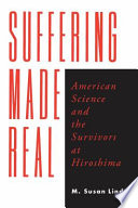 Suffering made real : American science and the survivors at Hiroshima /