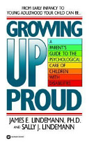 Growing up proud : a parent'sguide to the psychological care of children with disabilities /