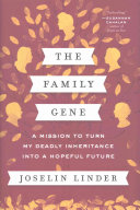 The Family Gene : a Mission to Turn My Deadly Inheritance into a Hopeful Future.