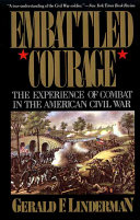 Embattled courage : the experience of combat in the American Civil War /