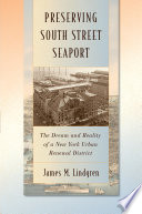 Preserving South Street Seaport : the dream and reality of a New York urban renewal district /