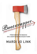 Bootstrapper : from broke to badass on a northern Michigan farm /