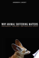 Why animal suffering matters : philosophy, theology, and practical ethics /