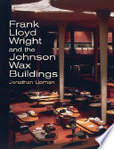 Frank Lloyd Wright and the Johnson Wax buildings /